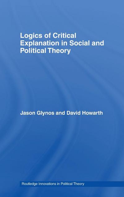 Logics of Critical Explanation in Social and Political Theory