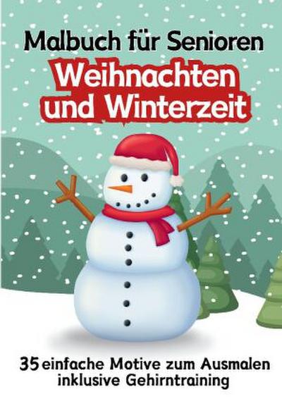 Malbuch für Senioren Weihnachten und Winterzeit 35 einfache Ausmalbilder Gehirntraining für Rentner, Malanfänger, Malgruppen Geschenkidee Weihnachtsgeschenk, Gruppenbetreuung, Neujahr