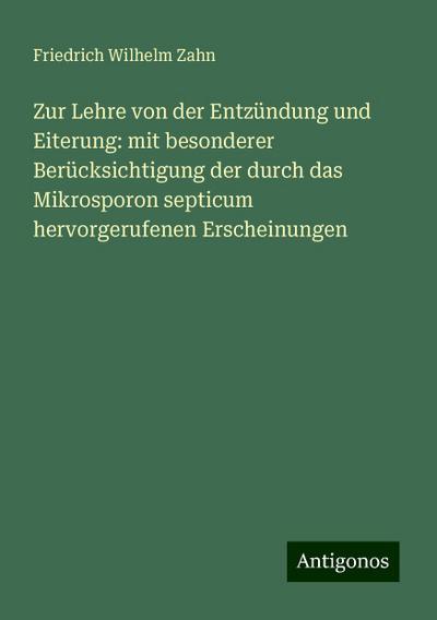 Zur Lehre von der Entzündung und Eiterung: mit besonderer Berücksichtigung der durch das Mikrosporon septicum hervorgerufenen Erscheinungen