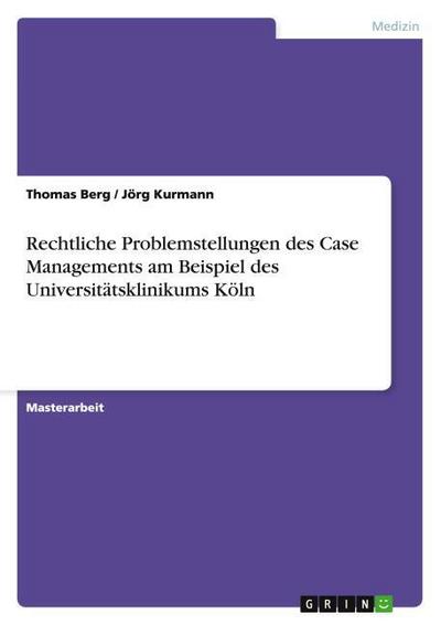 Rechtliche Problemstellungen des Case Managements am Beispiel des Universitätsklinikums Köln