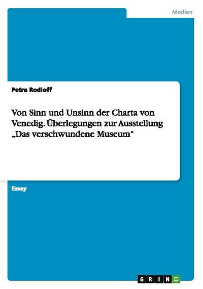 Von Sinn und Unsinn der Charta von Venedig. Überlegungen zur Ausstellung Das verschwundene Museum