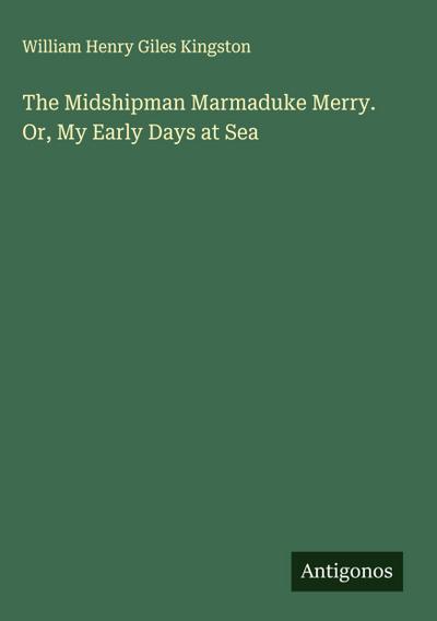 The Midshipman Marmaduke Merry. Or, My Early Days at Sea