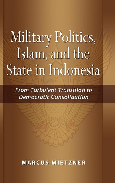 Military Politics, Islam and the State in Indonesia