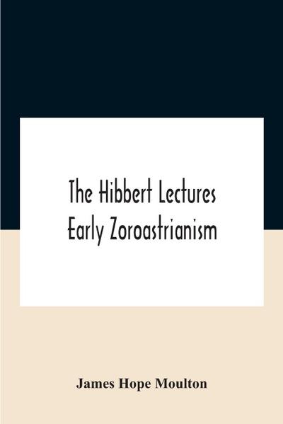 The Hibbert Lectures Early Zoroastrianism