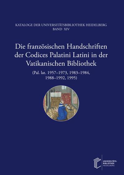 Die französischen Handschriften der Codices Palatini Latini in der Vatikanischen                Bibliothek (Pal. lat. 1957-1973, 1983-1984, 1988-1992, 1995)