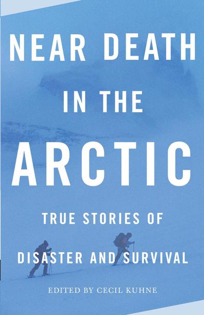 Near Death in the Arctic: True Stories of Disaster and Survival