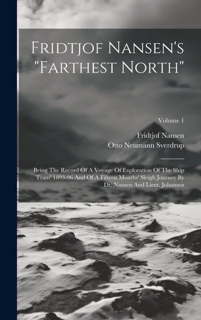 Fridtjof Nansen’s "farthest North": Being The Record Of A Voyage Of Exploration Of The Ship ’fram’ 1893-96 And Of A Fifteen Months’ Sleigh Journey By
