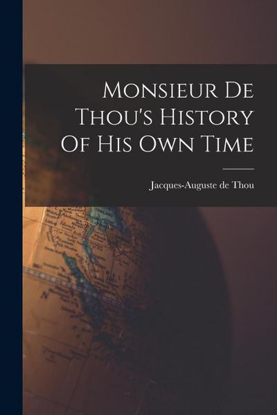 Monsieur De Thou’s History Of His Own Time