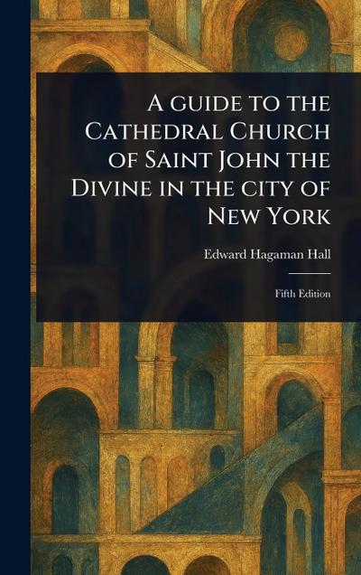 A Guide to the Cathedral Church of Saint John the Divine in the City of New York
