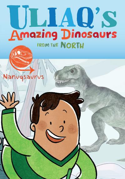 Uliaq’s Amazing Dinosaurs from the North: Nanuqsaurus