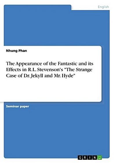 The Appearance of the Fantastic and its Effects in R.L. Stevenson’s "The Strange Case of Dr. Jekyll and Mr. Hyde"