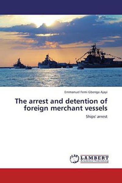 The arrest and detention of foreign merchant vessels
