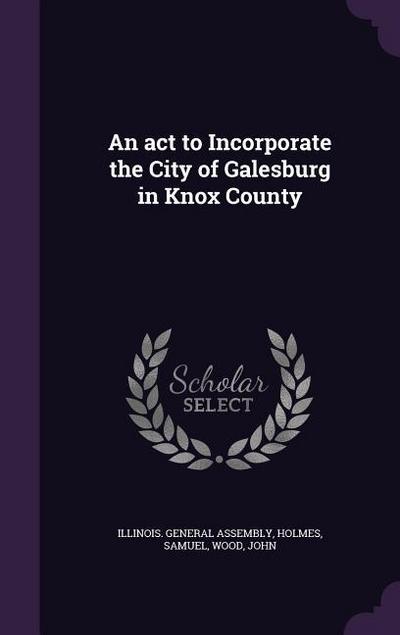 An act to Incorporate the City of Galesburg in Knox County