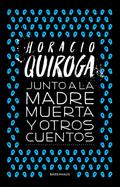Junto a la madre muerta y otros cuentos
