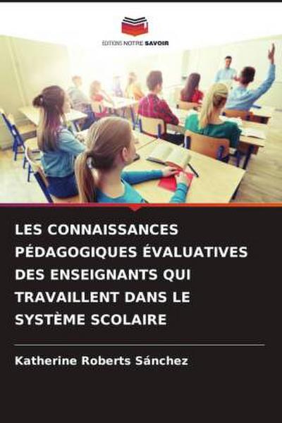 LES CONNAISSANCES PÉDAGOGIQUES ÉVALUATIVES DES ENSEIGNANTS QUI TRAVAILLENT DANS LE SYSTÈME SCOLAIRE