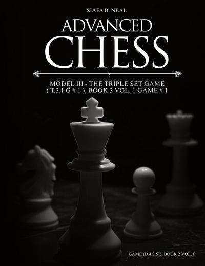 Advanced Chess - Model III - The Triple Set Game ( T.3.1 G # 1 ), Book 3 Vol. 1 Game # 1