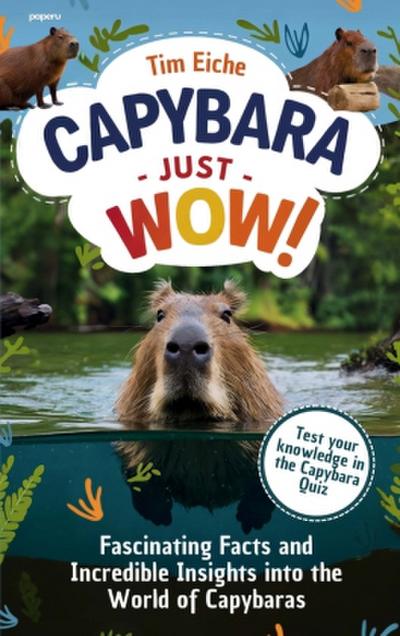 Capybara - Just Wow! Fascinating Facts and Incredible Insights into the World of Capybaras