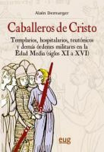 Caballeros de Cristo : templarios, hospitalarios, teutónicos y demás órdenes militares en la Edad Media (siglos XI al XVI)