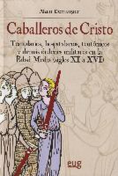 Caballeros de Cristo : templarios, hospitalarios, teutónicos y demás órdenes militares en la Edad Media (siglos XI al XVI)