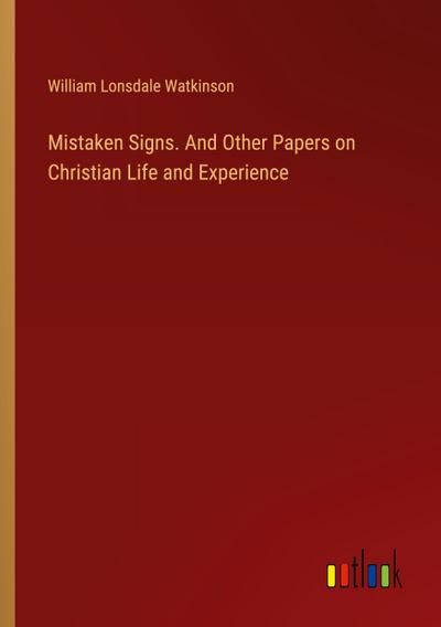 Mistaken Signs. And Other Papers on Christian Life and Experience