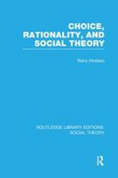 Choice, Rationality and Social Theory (RLE Social Theory)