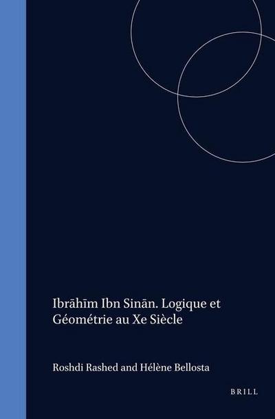 Ibr&#257;h&#299;m Ibn Sin&#257;n. Logique Et Géométrie Au Xe Siècle
