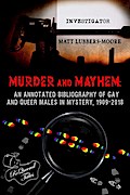 Murder and Mayhem: An Annotated Bibliography of Gay and Queer Males in Mystery, 1909-2018