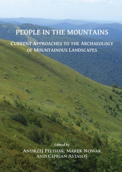 People in the Mountains: Current Approaches to the Archaeology of Mountainous Landscapes