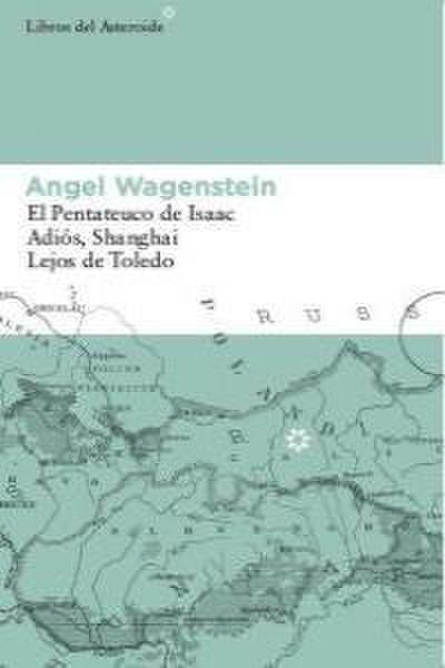 Angel Wagenstein : El Pentateuco de Isaac ; Adiós, Shanghai ; Lejos de Toledo