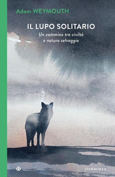 Il lupo solitario. Un cammino tra civiltà e natura selvaggia