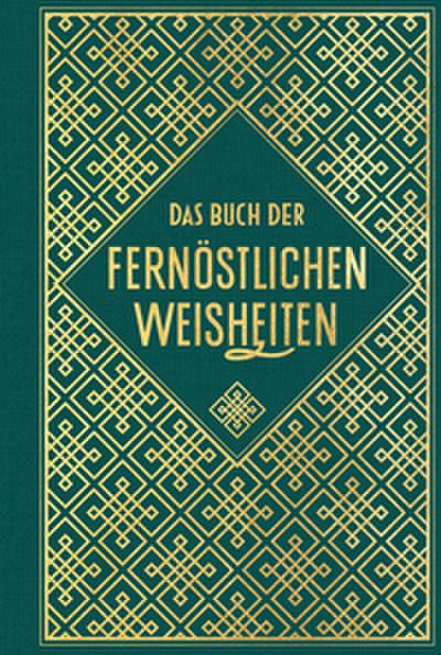 Das Buch der fernöstlichen Weisheiten: Fünf Ringe - Gespräche - Tao te king - Die Kunst des Krieges