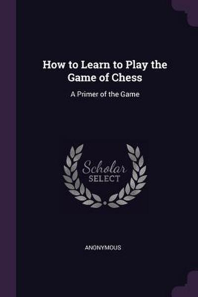 How to Learn to Play the Game of Chess