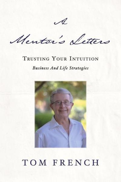 A Mentor’s Letters: Trusting Your Intuitions - Business and Life Strategies