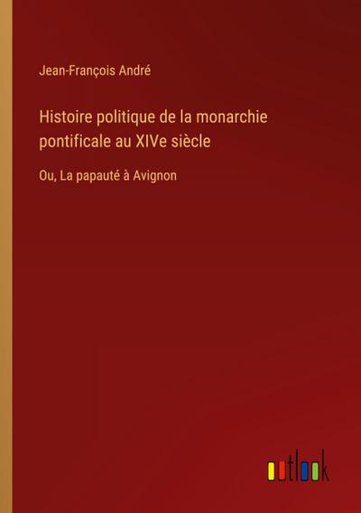 Histoire politique de la monarchie pontificale au XIVe siècle