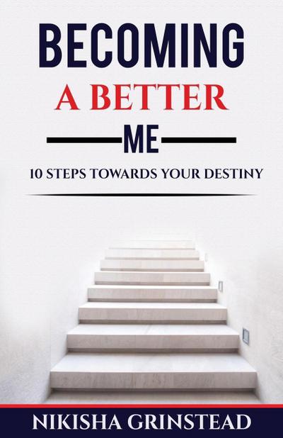 Becoming A Better Me 10 Steps Towards Your Destiny