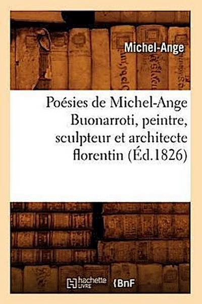 Poésies de Michel-Ange Buonarroti, Peintre, Sculpteur Et Architecte Florentin (Éd.1826)