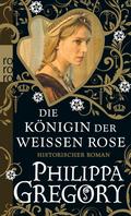 Die Königin der Weißen Rose von Philippa Gregory | Ebook