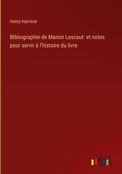 Bibliographie de Manon Lescaut: et notes pour servir à l’histoire du livre