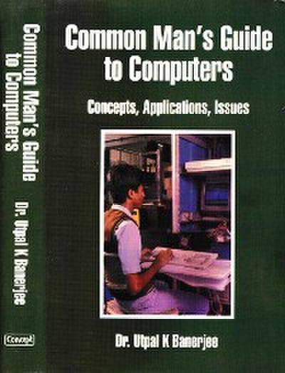 Common Man’s Guide To Computers Concepts, Applications, Issues