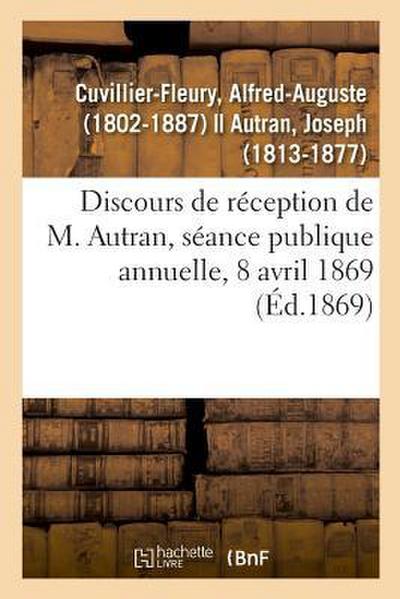 Discours de Réception de M. Autran, Séance Publique Annuelle, 8 Avril 1869