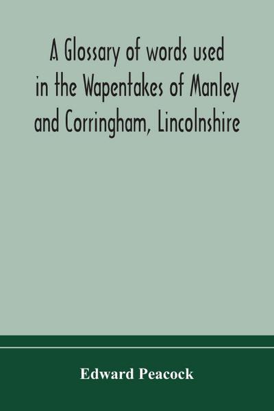 A glossary of words used in the Wapentakes of Manley and Corringham, Lincolnshire