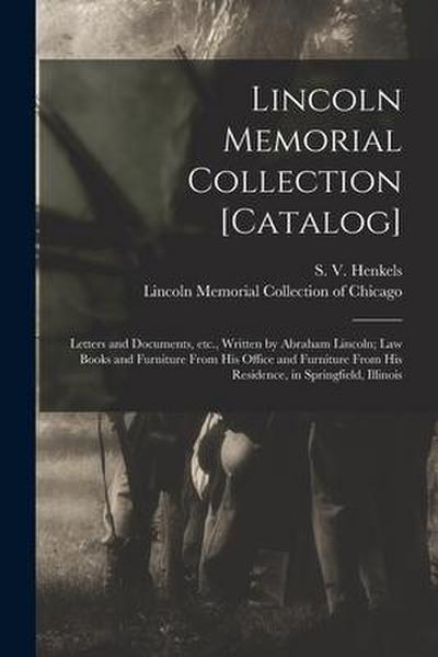Lincoln Memorial Collection [catalog]: Letters and Documents, Etc., Written by Abraham Lincoln; Law Books and Furniture From His Office and Furniture