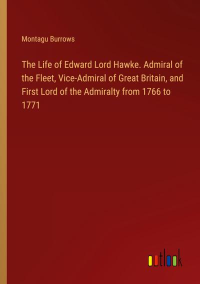 The Life of Edward Lord Hawke. Admiral of the Fleet, Vice-Admiral of Great Britain, and First Lord of the Admiralty from 1766 to 1771