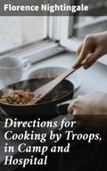 Directions for Cooking by Troops, in Camp and Hosp