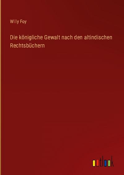 Die königliche Gewalt nach den altindischen Rechtsbüchern