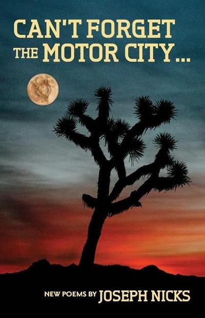 Can’t Forget The Motor City...: New Poems by Joseph Nicks