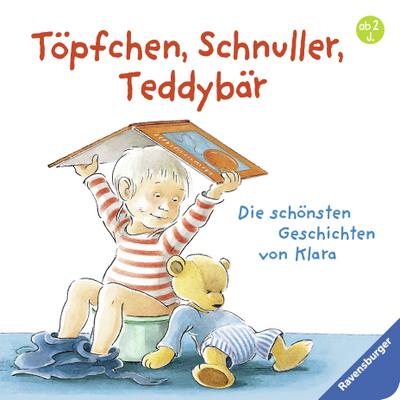Töpfchen, Schnuller, Teddybär; Die schönsten Geschichten von Klara; Ill. v. Hansson, Gunilla; Deutsch; durchg. farb. Ill. u. Text