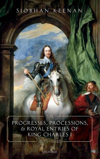 Progresses, Processions, and Royal Entries of King Charles I, 1625-1642