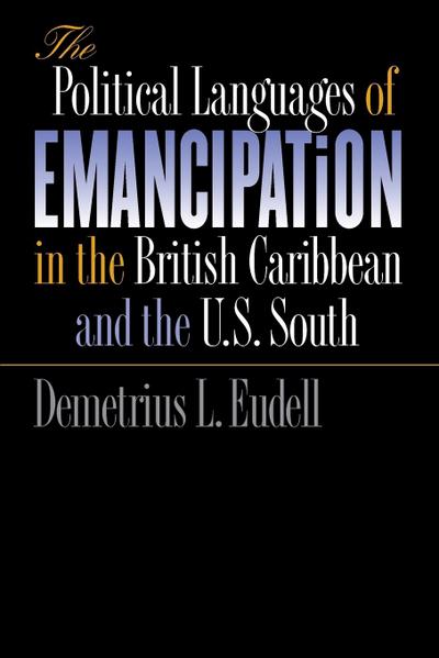 The Political Languages of Emancipation in the British Caribbean and the U.S. South