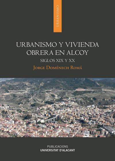 Urbanismo y vivienda obrera en Alcoy : siglos XIX y XX